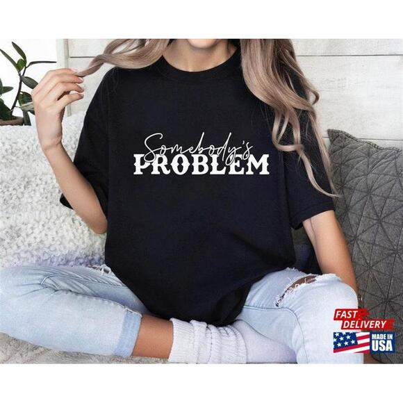 Other - Somebodys Problem Shirts Couples Matching Shirts Unisex Tshirt